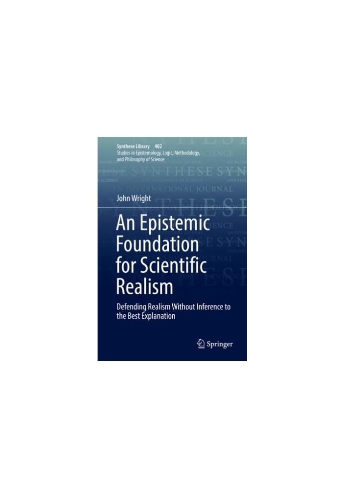 An Epistemic Foundation for Scientific Realism: Defending Realism Without Inference to the Best Explanation