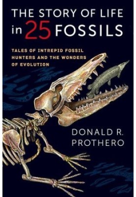 The Story of Life in 25 Fossils: Tales of Intrepid Fossil Hunters and the Wonders of Evolution