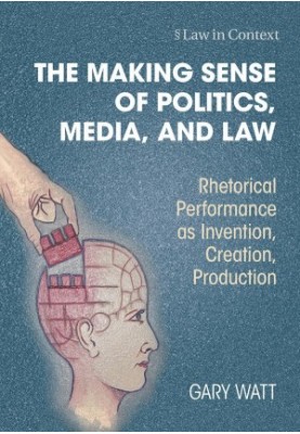 The Making Sense Of Politics, Media, And Law: Rhetorical Performance As Invention, Creation, Production
