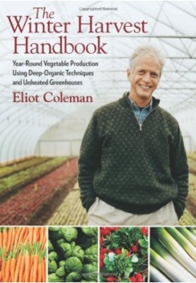 The Winter Harvest Handbook: Year Round Vegetable Production Using Deep Organic Techniques and Unheated Greenhouses