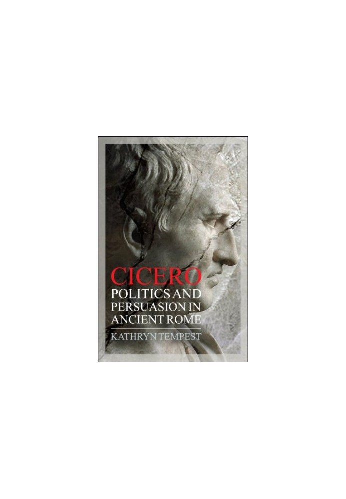 Cicero: Politics and Persuasion in Ancient Rome