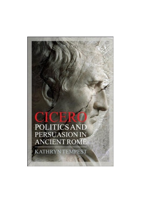 Cicero: Politics and Persuasion in Ancient Rome