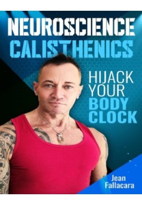 NEUROSCIENCE CALISTHENICS Hijack your Body Clock