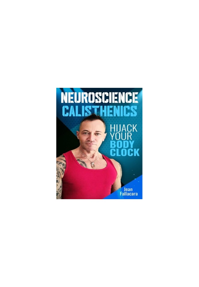 NEUROSCIENCE CALISTHENICS Hijack your Body Clock