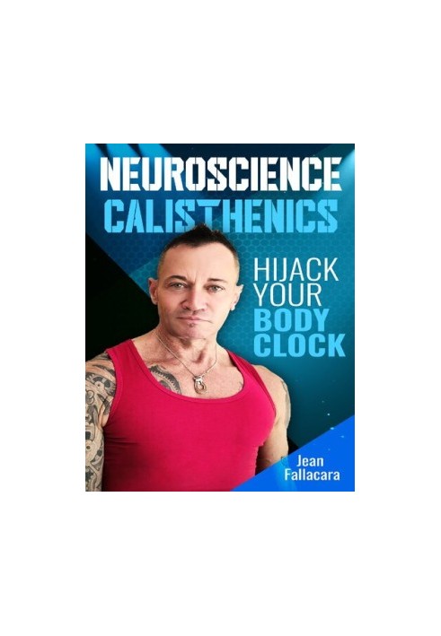 NEUROSCIENCE CALISTHENICS Hijack your Body Clock
