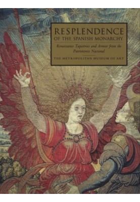 Resplendence of the Spanish Monarchy Renaissance Tapestries and Armor from the Patrimonio Nacional