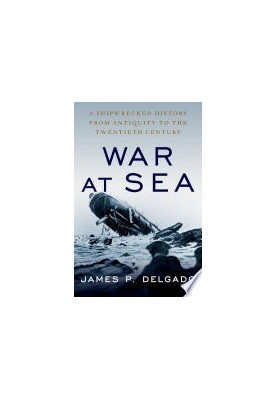 War at Sea: A Shipwrecked History from Antiquity to the Twentieth Century