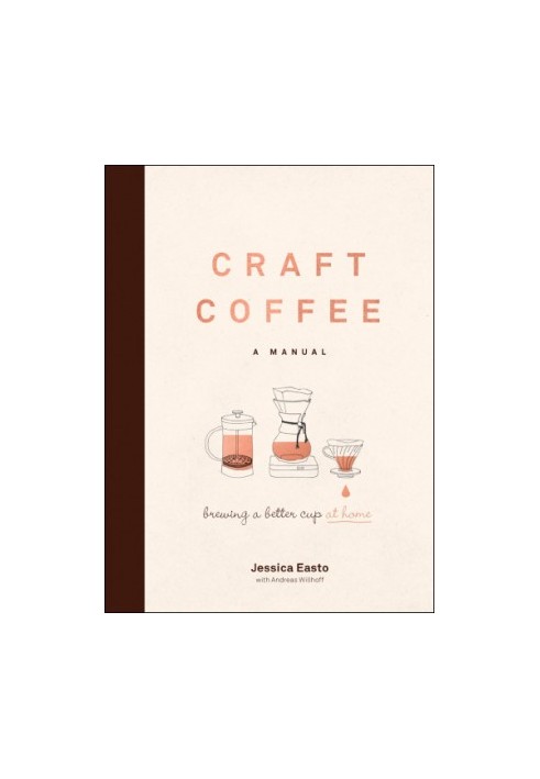 Craft Coffee: A Manual: Brewing a Better Cup at Home