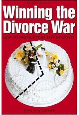 Winning the Divorce War - How to Protect Your Best Interests.