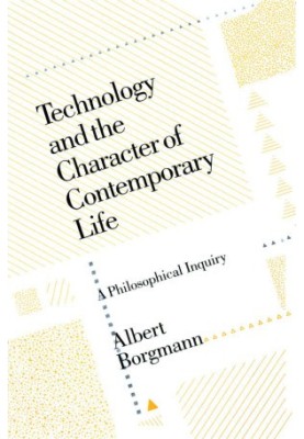 Technology and the Character of Contemporary Life · A Philosophical Inquiry