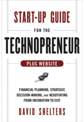 Start-up guide for the technopreneur + website: financial planning, decision making and negotiating from incubation to exit
