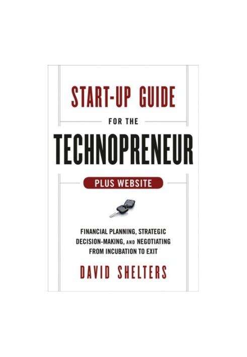 Start-up guide for the technopreneur + website: financial planning, decision making and negotiating from incubation to exit