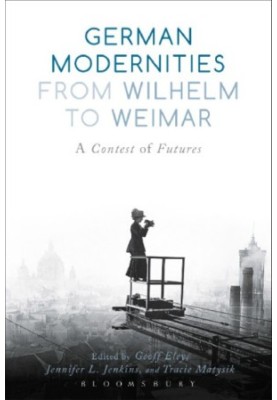 German Modernities from Wilhelm to Weimar: A Contest of Futures