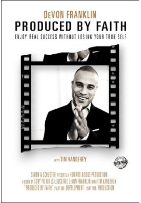 Produced by faith : enjoy real success without losing your true self