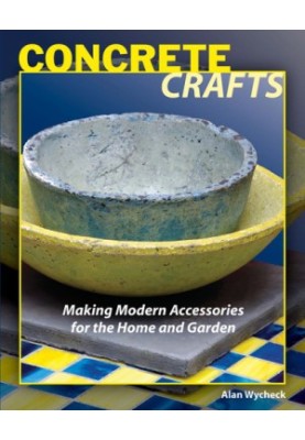 Concrete Crafts : Making Modern Accessories for the Home and Garden