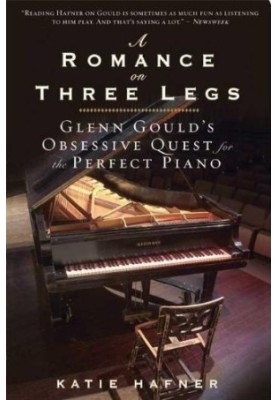 A Romance On Three Legs : Glenn Gould's Obsessive Quest For The Perfect Piano