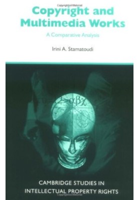 Copyright and Multimedia Products: A Comparative Analysis (Cambridge Intellectual Property and Information Law)
