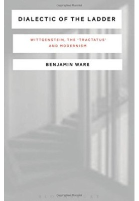 Dialectic of the Ladder: Wittgenstein, the 'Tractatus' and Modernism