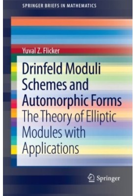 Drinfeld Moduli Schemes and Automorphic Forms: The Theory of Elliptic Modules with Applications
