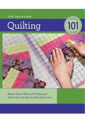 Quilting 101 Master Basic Skills and Techniques Easily through Step-by-Step Instruction
