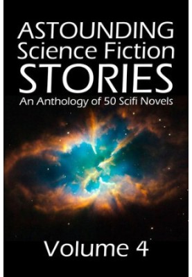 Astounding Science Fiction Stories Volume 4: 50 Collected Novels