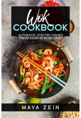 Wok Cookbook: Authentic Stir Fry Dishes From Asian In 50 Recipes