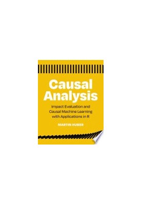 Causal Analysis: Impact Evaluation and Causal Machine Learning with Applications in R