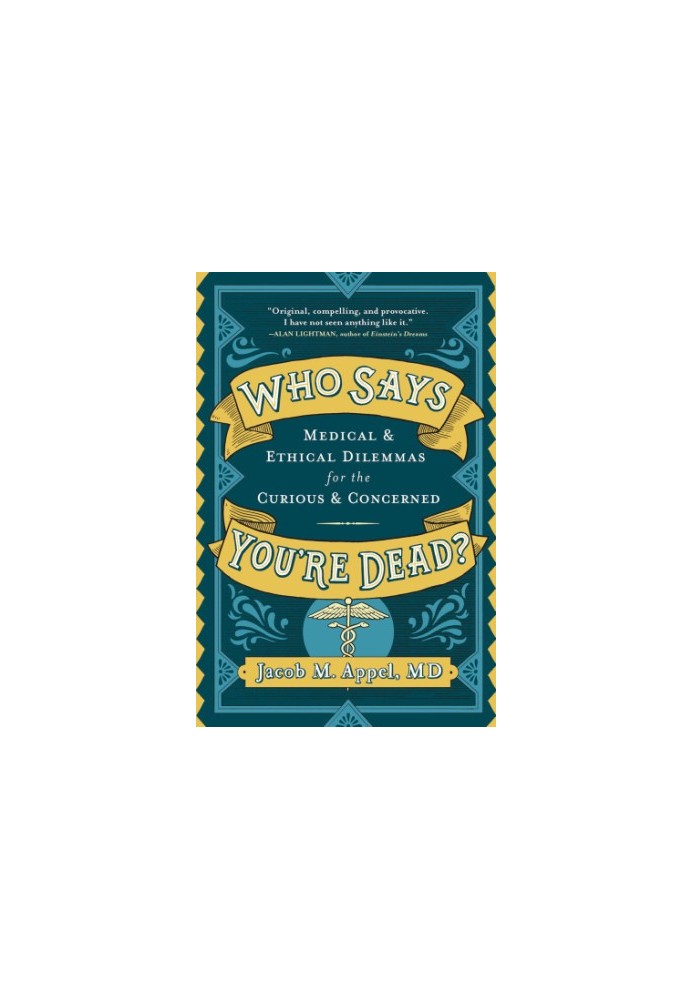 Who says you're dead?: medical & ethical dilemmas for the curious and concerned