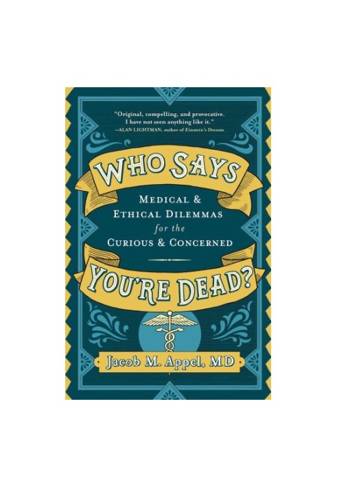 Who says you're dead?: medical & ethical dilemmas for the curious and concerned
