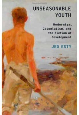 Unseasonable youth : modernism, colonialism, and the fiction of development