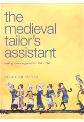 The Medieval Tailor's Assistant: Making Common Garments, 1200 - 1500