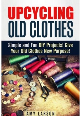 Upcycling Old Clothes: Simple and Fun DIY Projects! Give Your Old Clothes New Purpose!