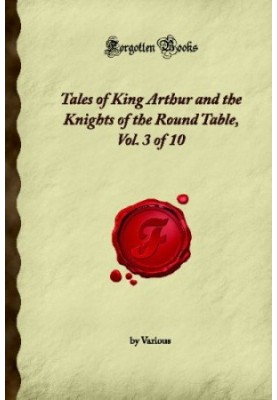 Tales of King Arthur and the Knights of the Round Table, Vol. 3 of 10 (Forgotten Books)