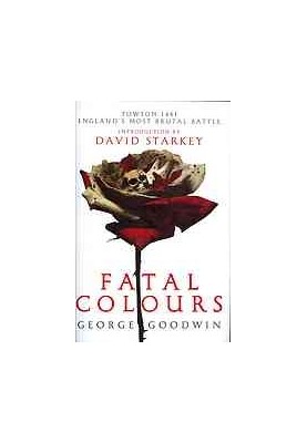 Fatal colours : the battle of Towton, 1461  [England's most brutal battle]