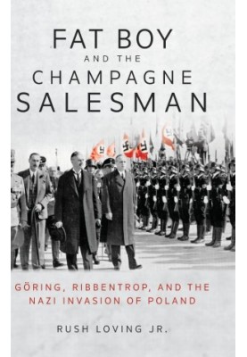 Fat Boy and the Champagne Salesman: Göring, Ribbentrop, and the Nazi Invasion of Poland