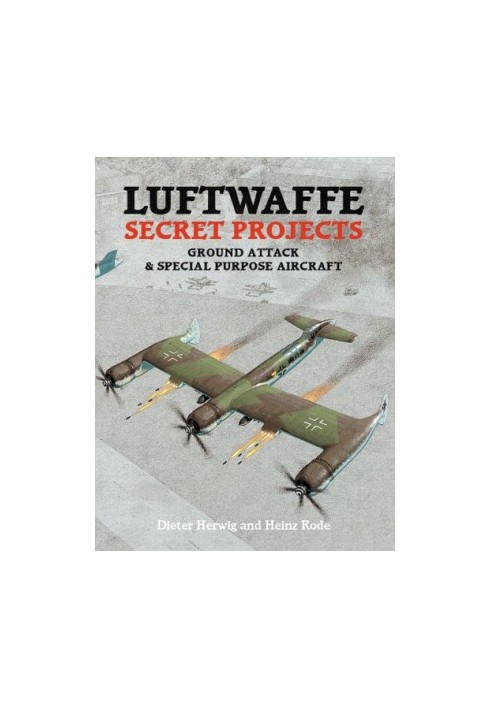 Luftwaffe Secret Projects, Ground Attack & Special Purpose Aircraft