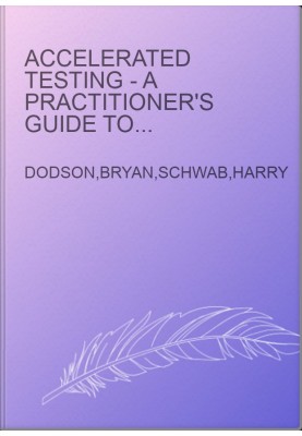 Accelerated Testing - A Practitioner's Guide to Accelerated and Reliability Testing