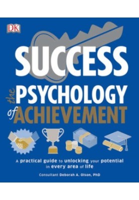 Success: The Psychology of Achievement: A Practical Guide to Unlocking the Potential in Every Area of Life