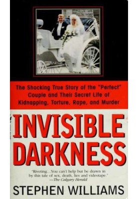 Invisible Darkness - The Strange Case of Paul Bernard and Karla Homolka