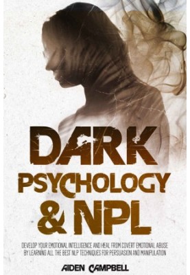 Dark Psychology And NLP: Develop Your Emotional Intelligence And Heal From Covert Emotional Abuse ...