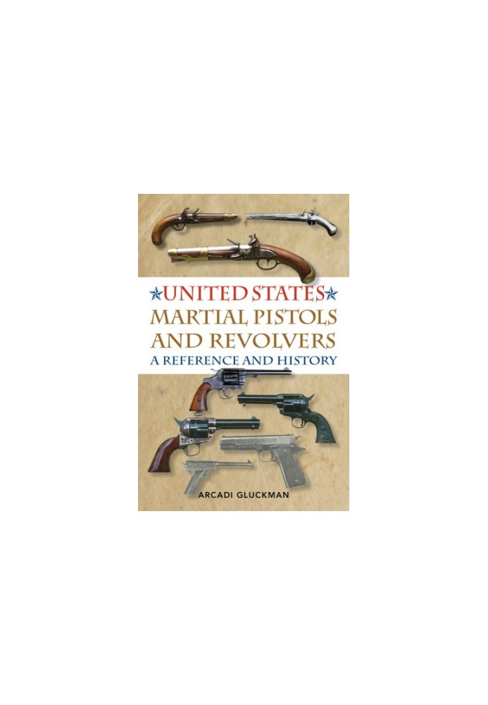 United States Martial Pistols and Revolvers: a Reference and History