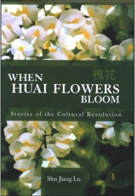 When Huai Flowers Bloom - Stories of the Cultural Revolution