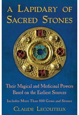 A Lapidary of Sacred Stones: Their Magical and Medicinal Powers Based on the Earliest Sources