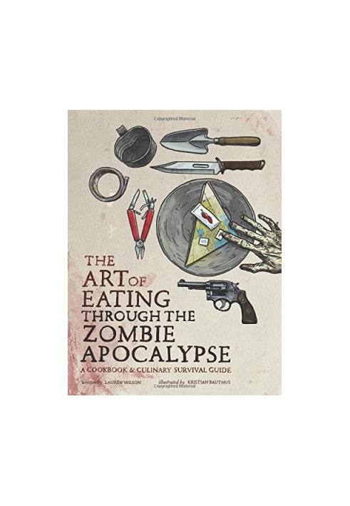 The Art of Eating through the Zombie Apocalypse: A Cookbook and Culinary Survival Guide