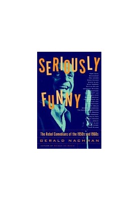 Seriously Funny: The Rebel Comedians of the 1950s and 1960s