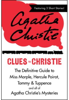 Clues to Christie: The Definitive Guide to Miss Marple, Hercule Poirot, Tommy & Tuppence and All of Agatha Christie's Mysteri