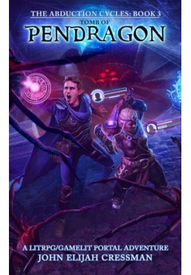 Tomb of Pendragon: A GameLit/LitRPG Portal Fantasy Adventure (The Abduction Cycles Book 3)