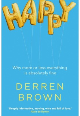 Happy- Why More or Less Everything Is Absolutely Fine