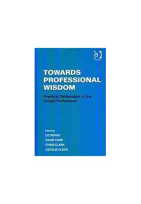 Towards professional wisdom : practical deliberation in the people professions