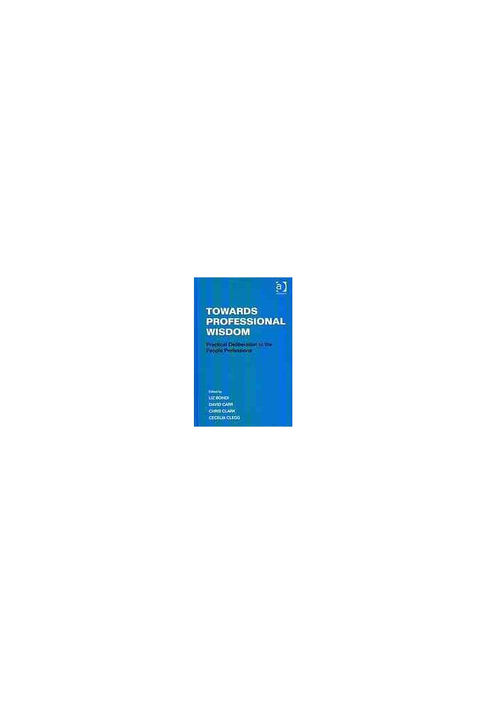 Towards professional wisdom : practical deliberation in the people professions